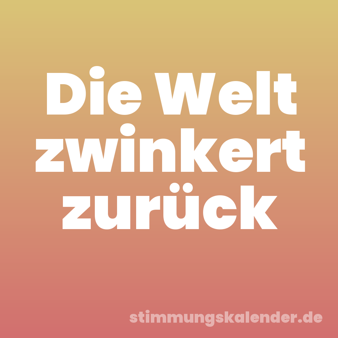 Die Welt zwinkert zurück