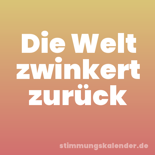 Die Welt zwinkert zurück