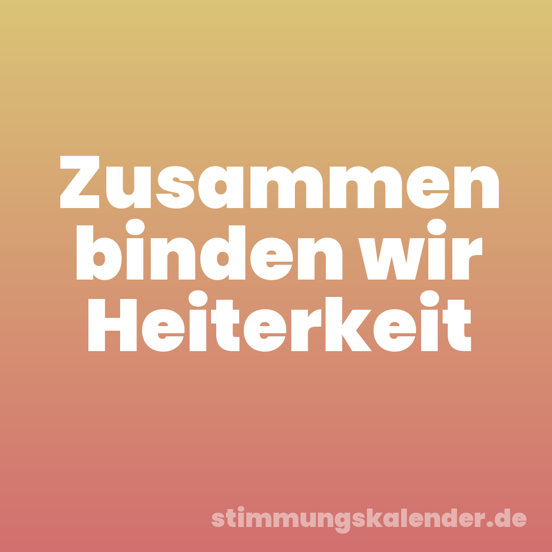 Zusammen binden wir Heiterkeit