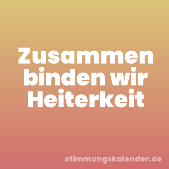 Zusammen binden wir Heiterkeit