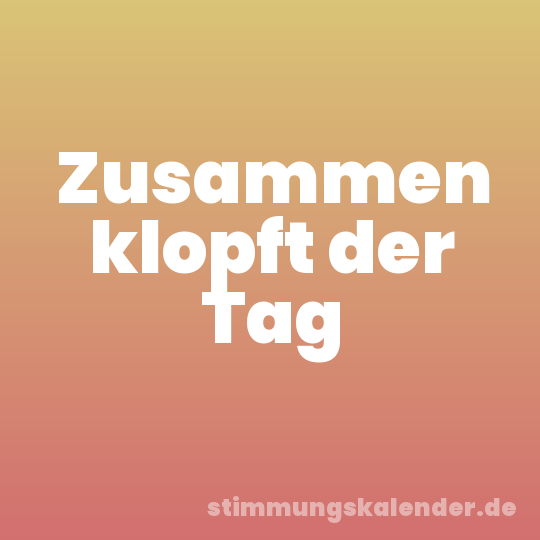 Zusammen klopft der Tag