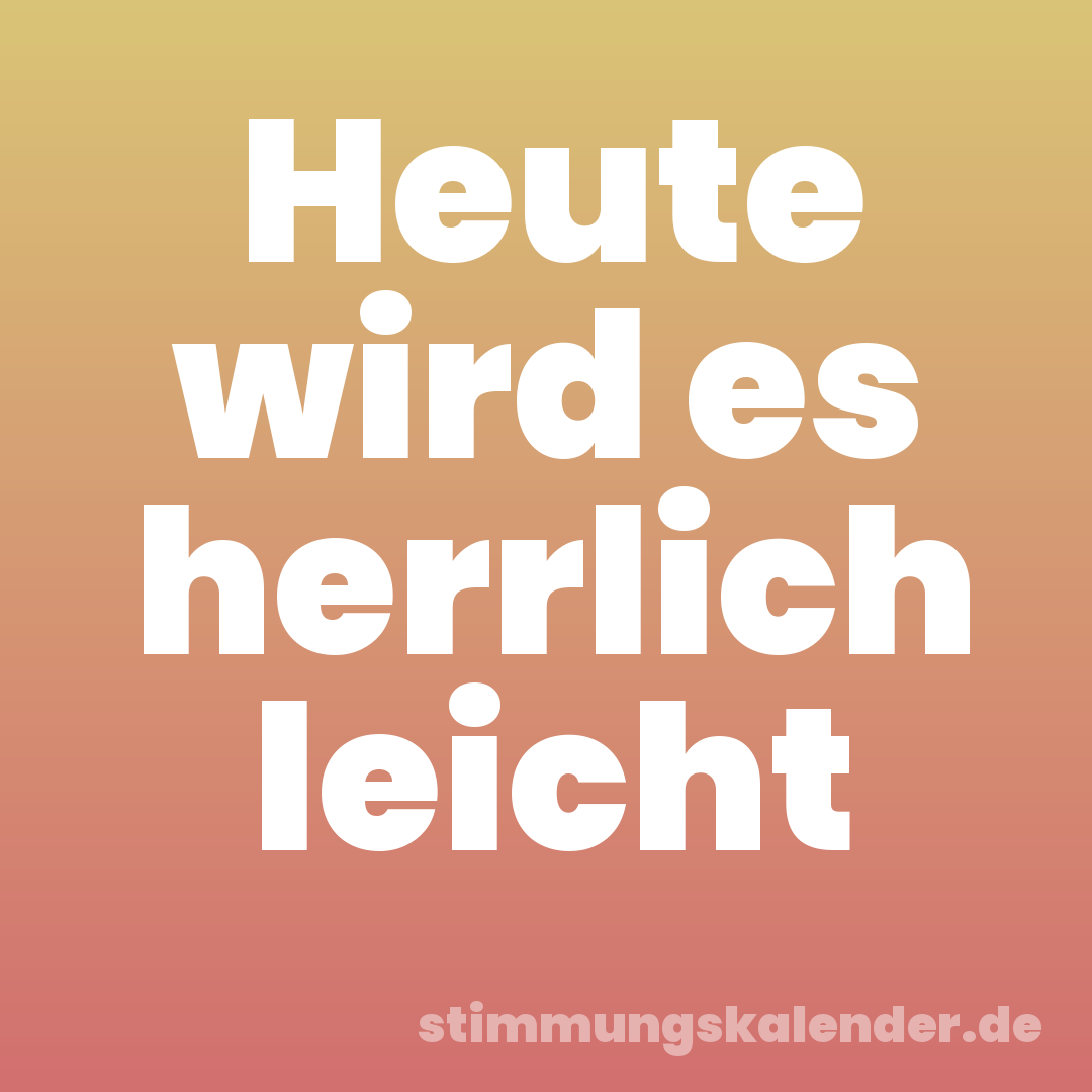 Heute wird es herrlich leicht
