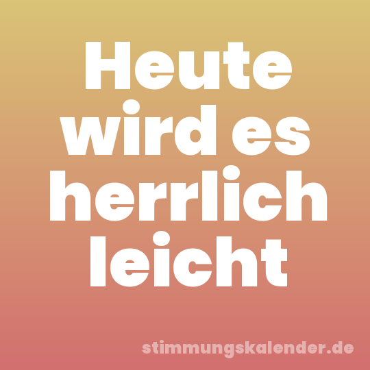 Heute wird es herrlich leicht