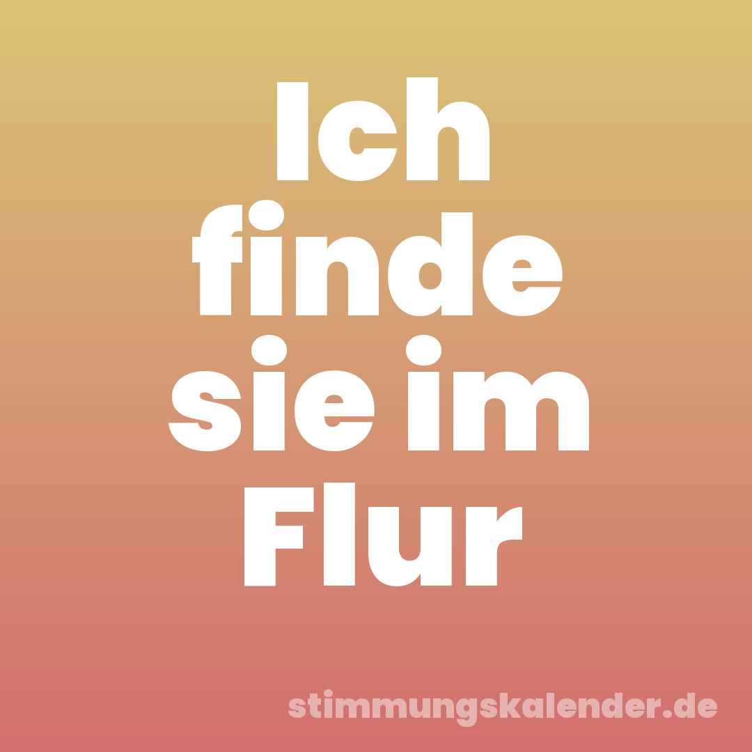 Ich finde sie im Flur