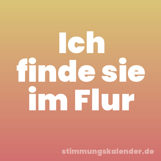 Ich finde sie im Flur