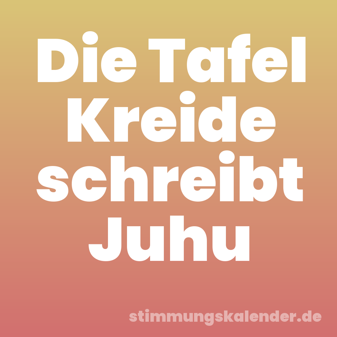 Die Tafel Kreide schreibt Juhu
