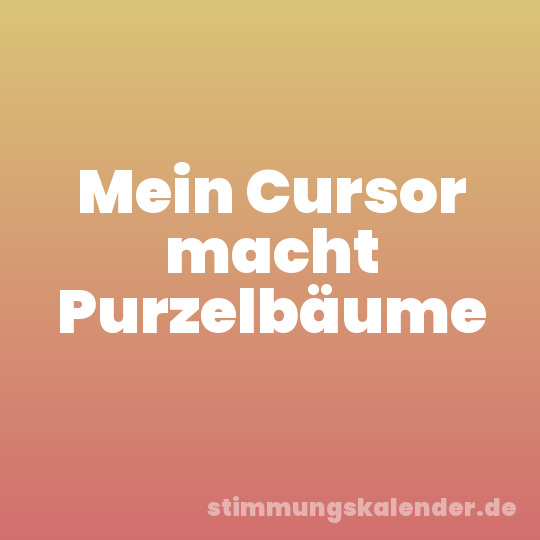 Mein Cursor macht Purzelbäume
