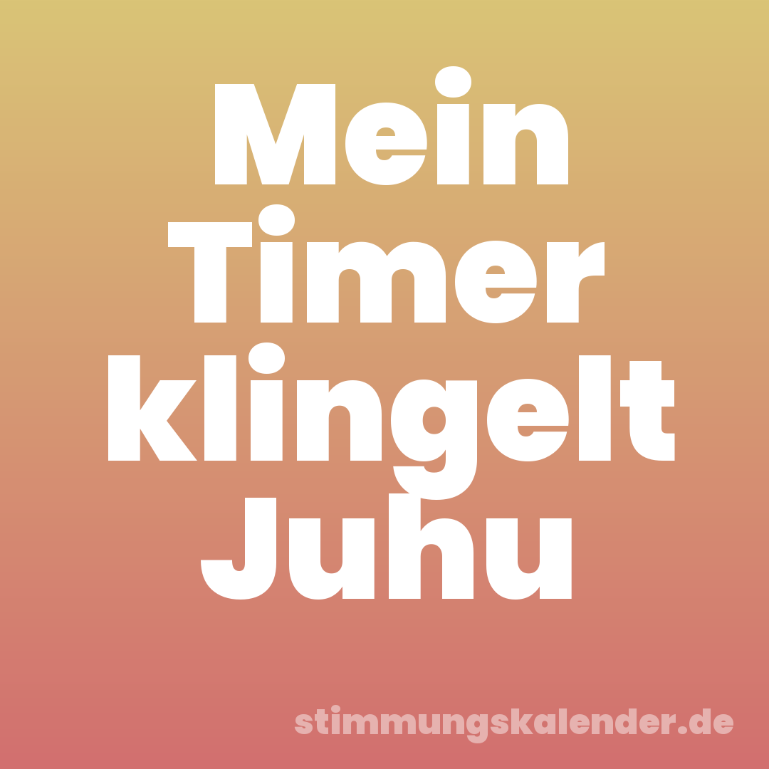 Mein Timer klingelt Juhu