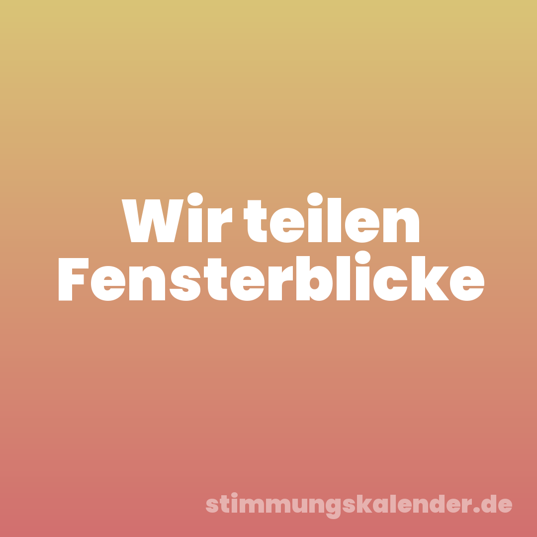 Wir teilen Fensterblicke