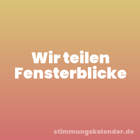 Wir teilen Fensterblicke