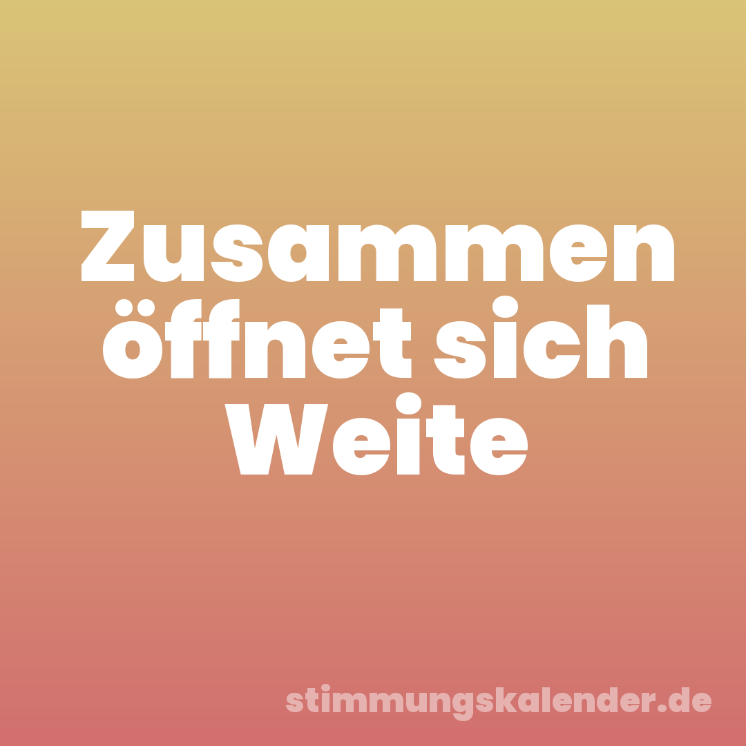 Zusammen öffnet sich Weite
