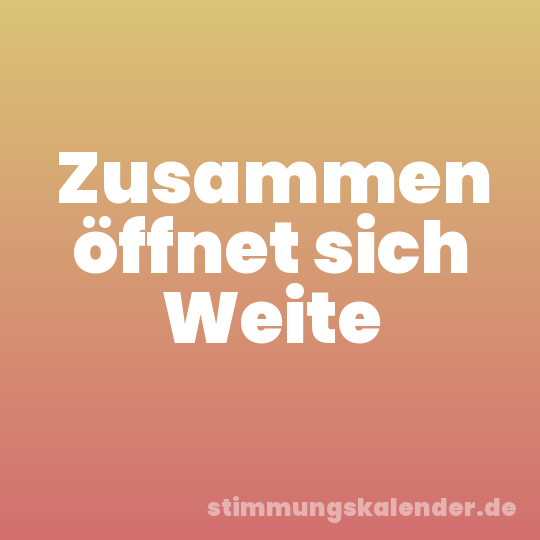 Zusammen öffnet sich Weite