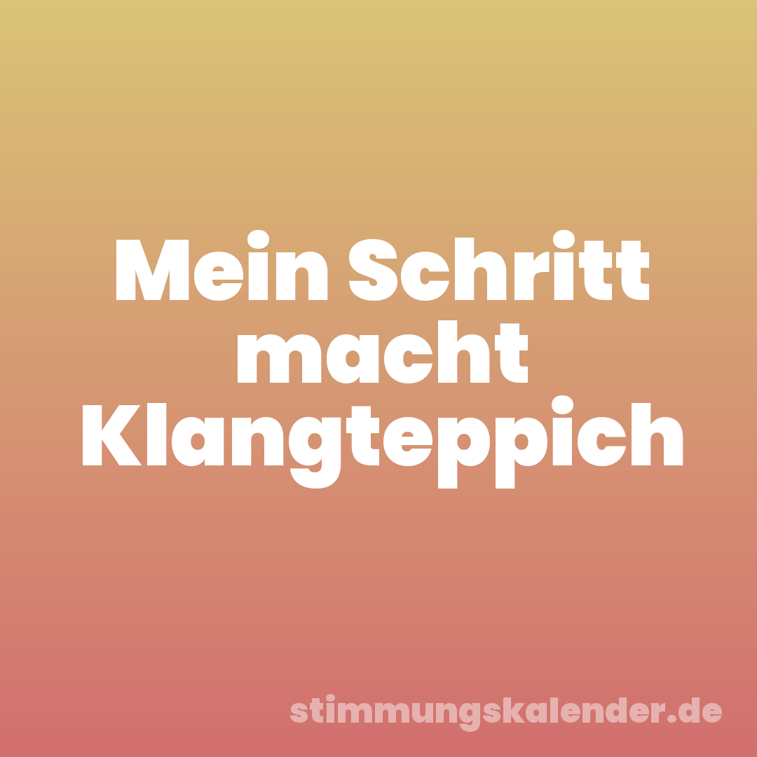 Mein Schritt macht Klangteppich
