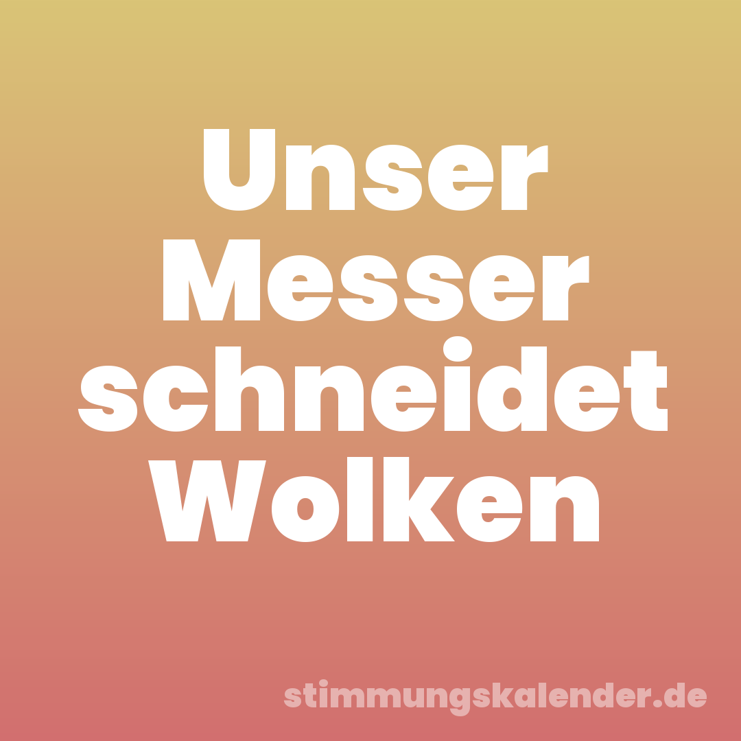 Unser Messer schneidet Wolken