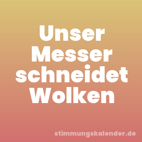 Unser Messer schneidet Wolken