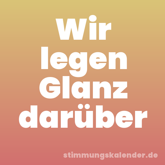 Wir legen Glanz darüber