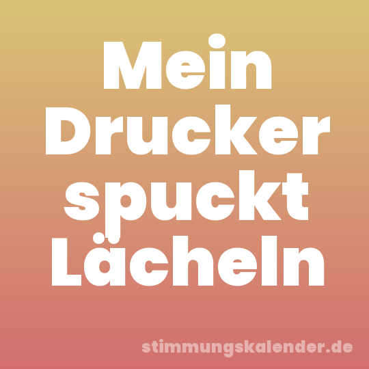 Mein Drucker spuckt Lächeln
