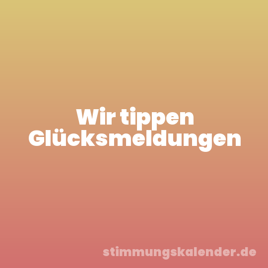 Wir tippen Glücksmeldungen