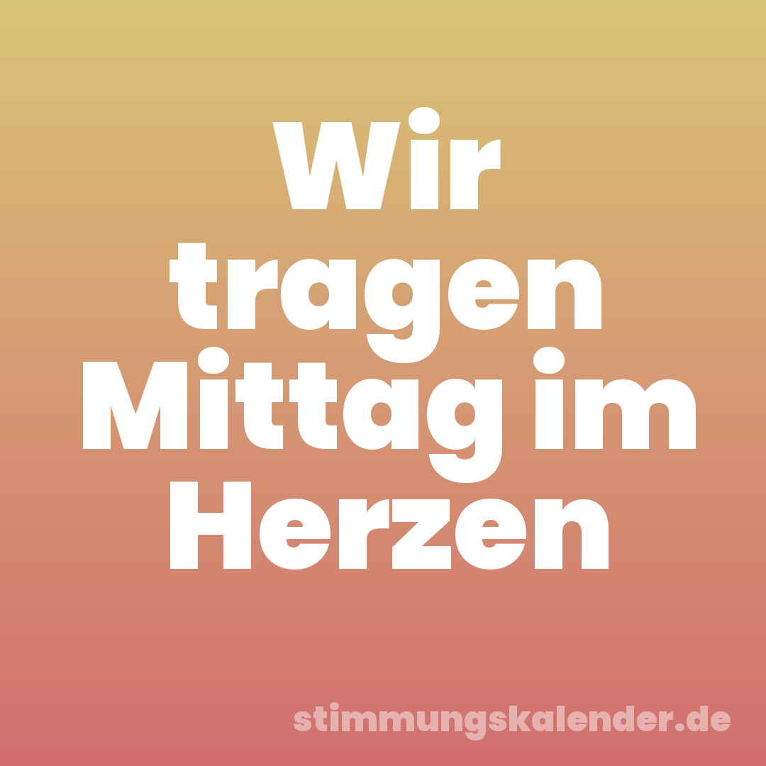 Wir tragen Mittag im Herzen