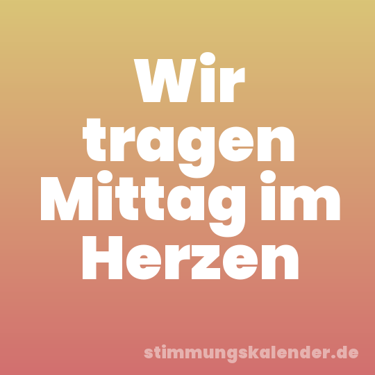 Wir tragen Mittag im Herzen
