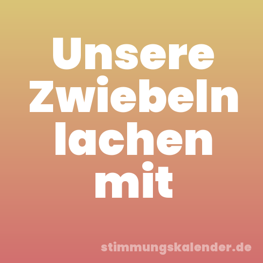 Unsere Zwiebeln lachen mit