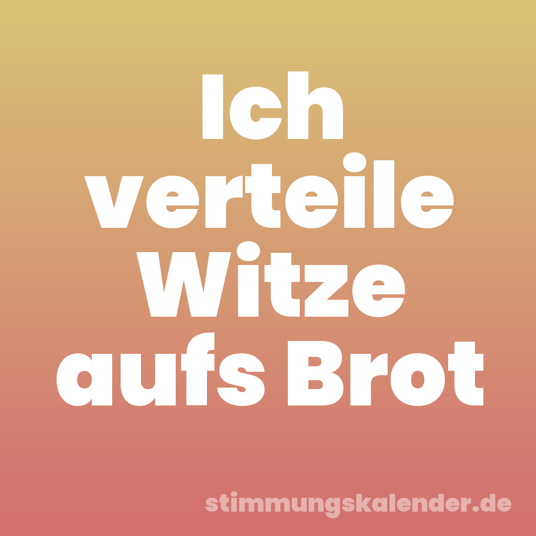 Ich verteile Witze aufs Brot