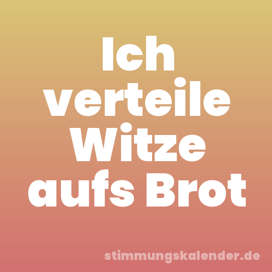 Ich verteile Witze aufs Brot
