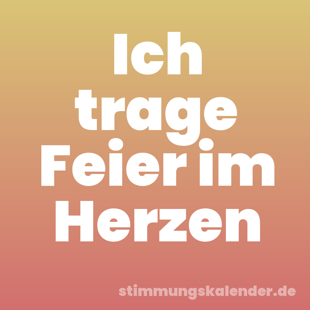 Ich trage Feier im Herzen