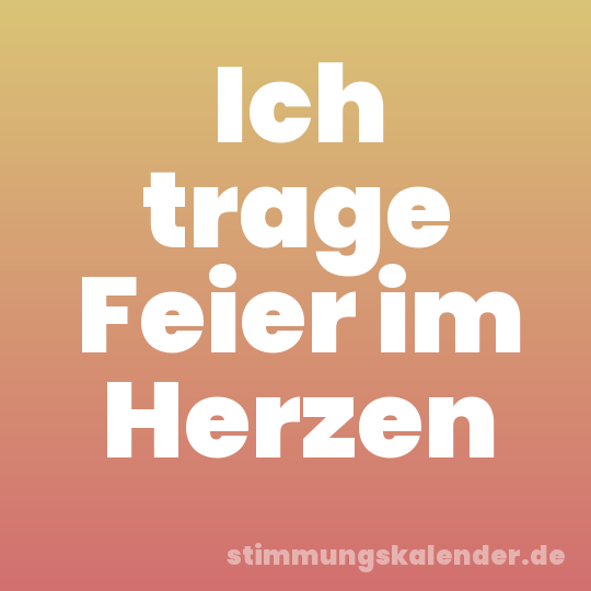 Ich trage Feier im Herzen