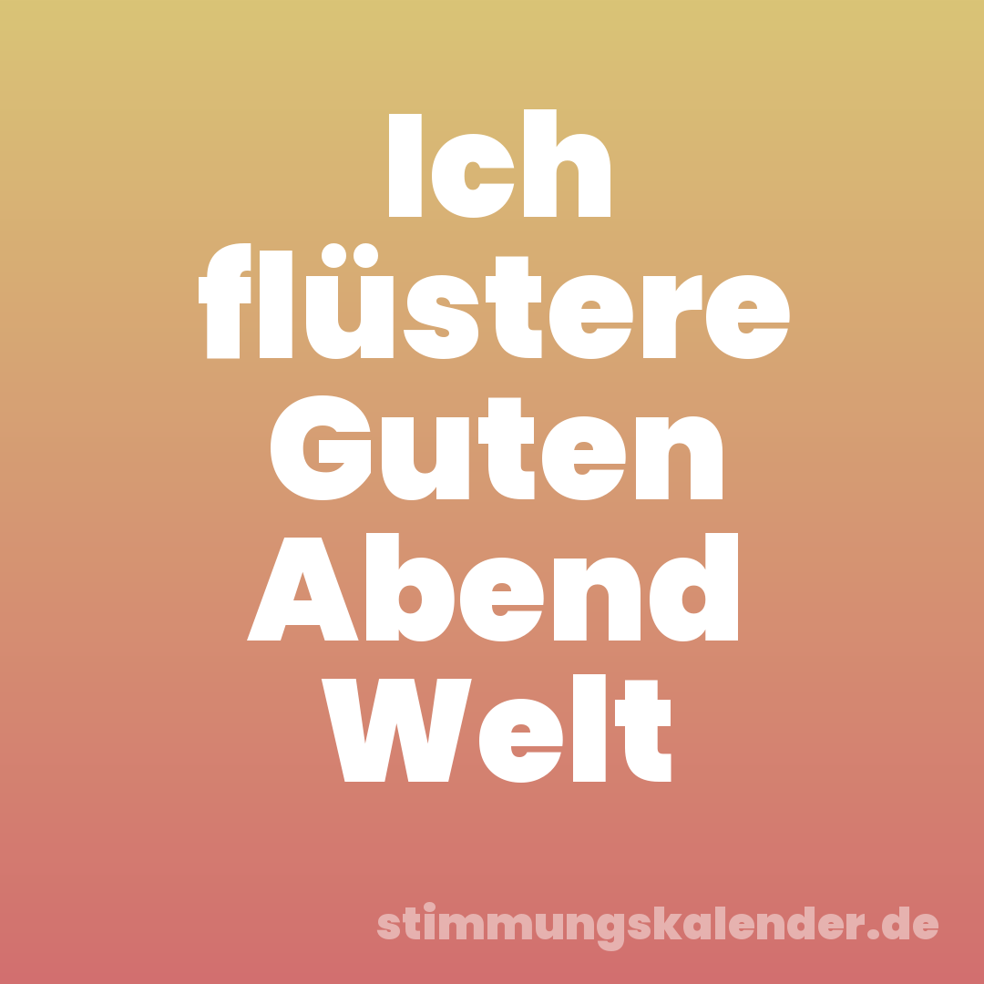 Ich flüstere Guten Abend Welt