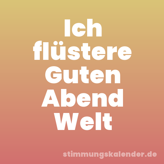 Ich flüstere Guten Abend Welt
