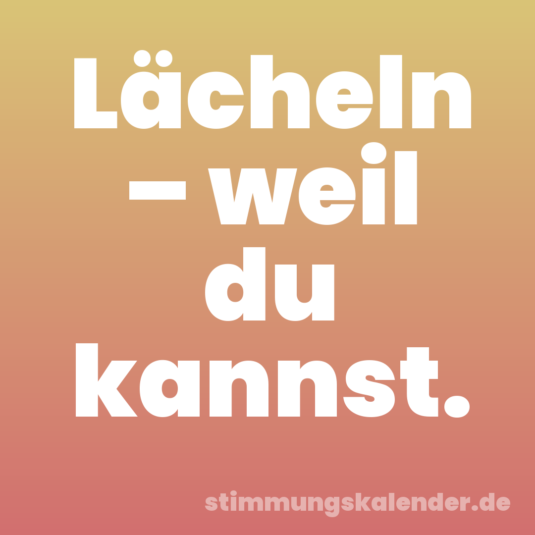 Lächeln – weil du kannst.