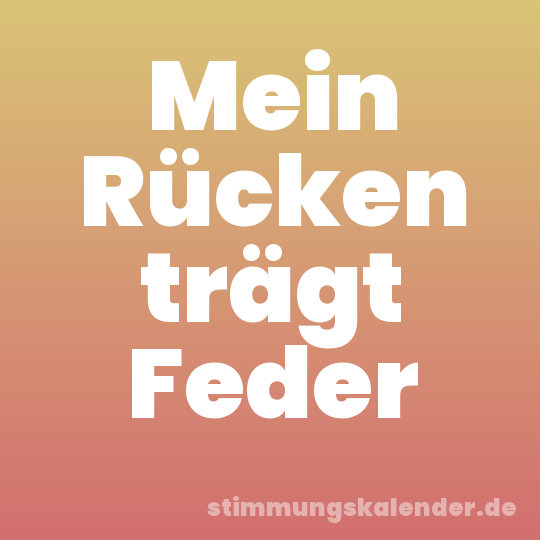 Mein Rücken trägt Feder