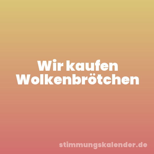 Wir kaufen Wolkenbrötchen