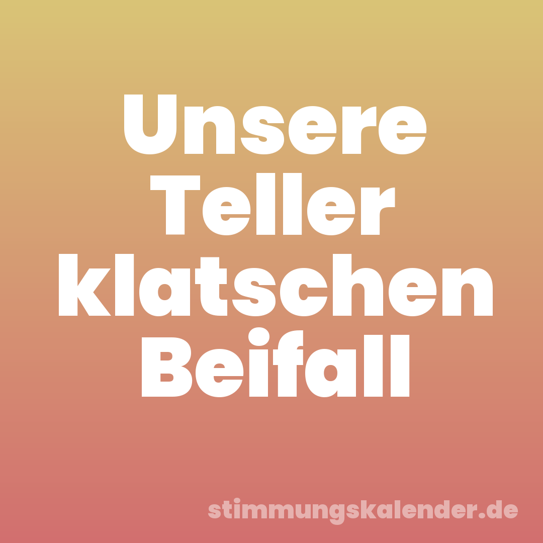 Unsere Teller klatschen Beifall