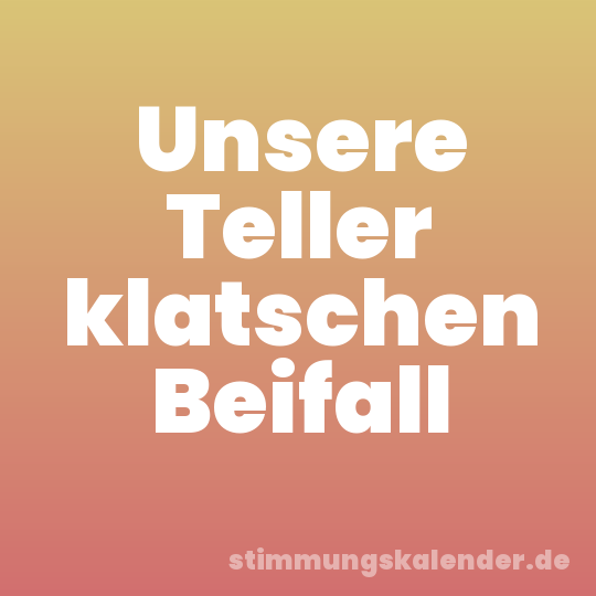 Unsere Teller klatschen Beifall