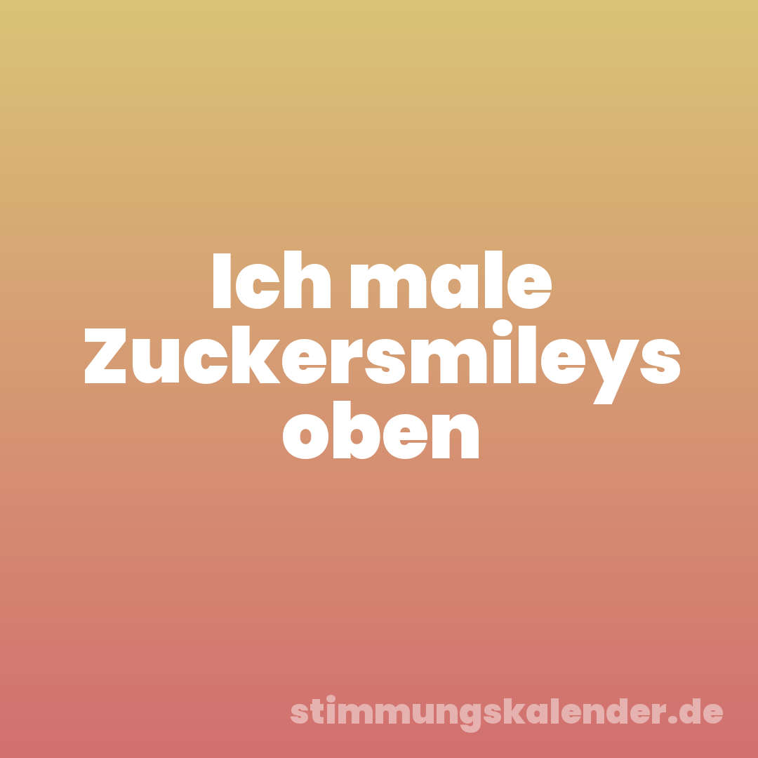Ich male Zuckersmileys oben
