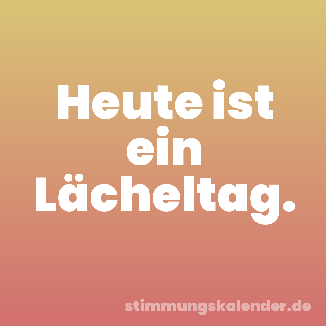 Heute ist ein Lächeltag.