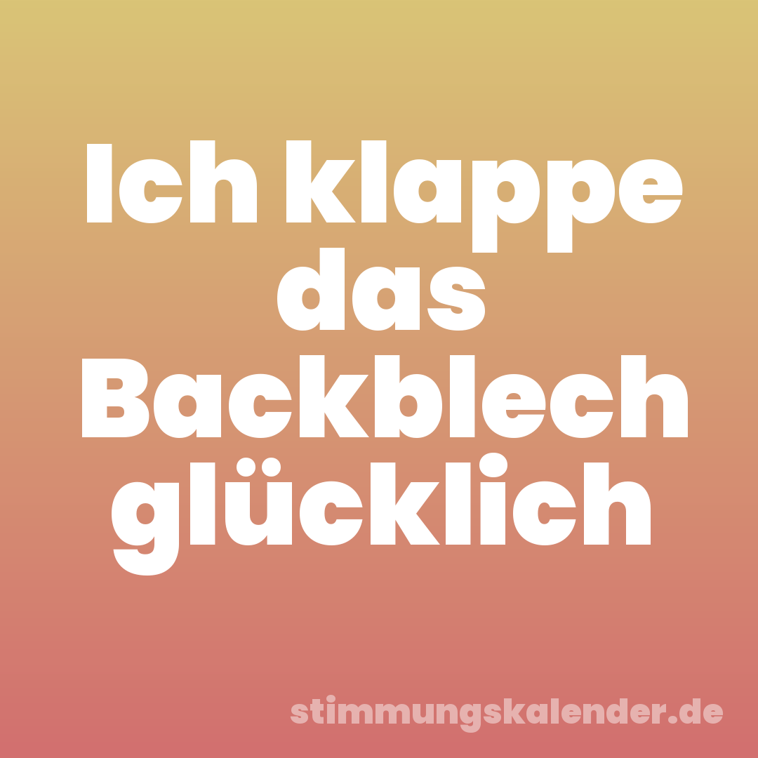 Ich klappe das Backblech glücklich