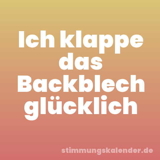 Ich klappe das Backblech glücklich