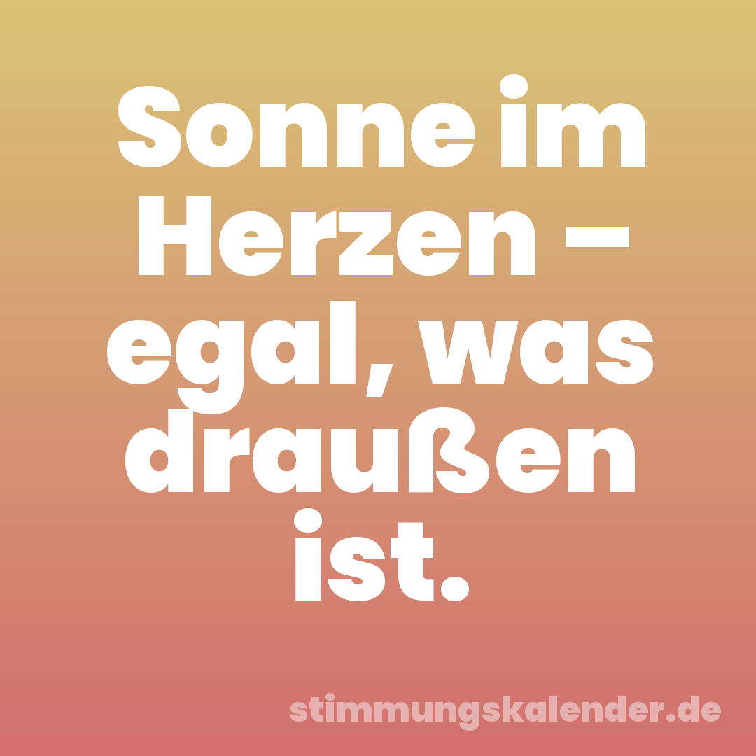 Sonne im Herzen – egal, was draußen ist.