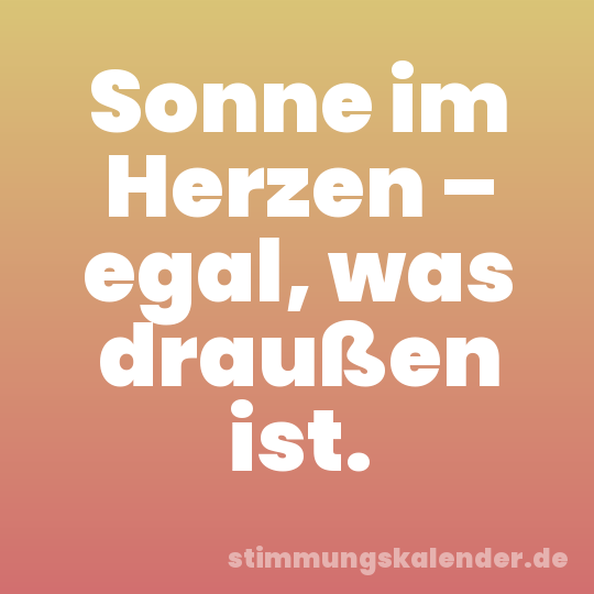 Sonne im Herzen – egal, was draußen ist.