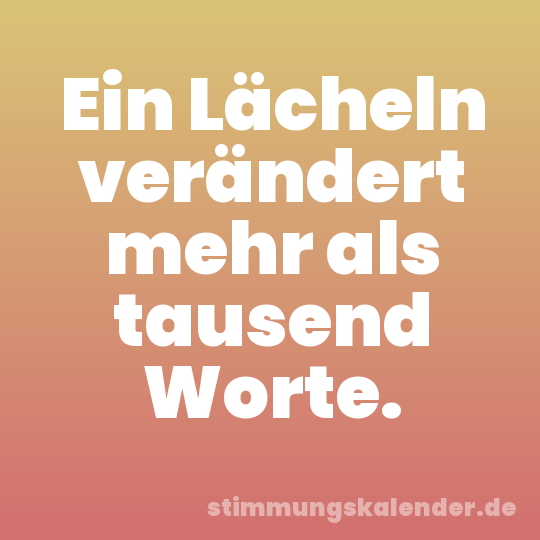 Ein Lächeln verändert mehr als tausend Worte.
