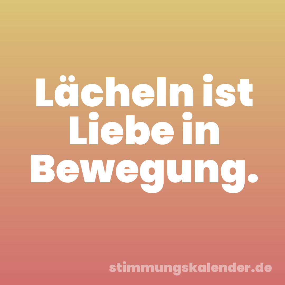 Lächeln ist Liebe in Bewegung.