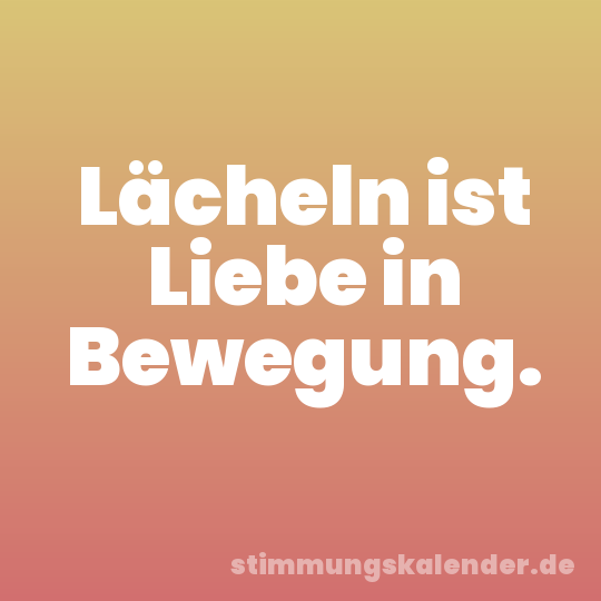 Lächeln ist Liebe in Bewegung.