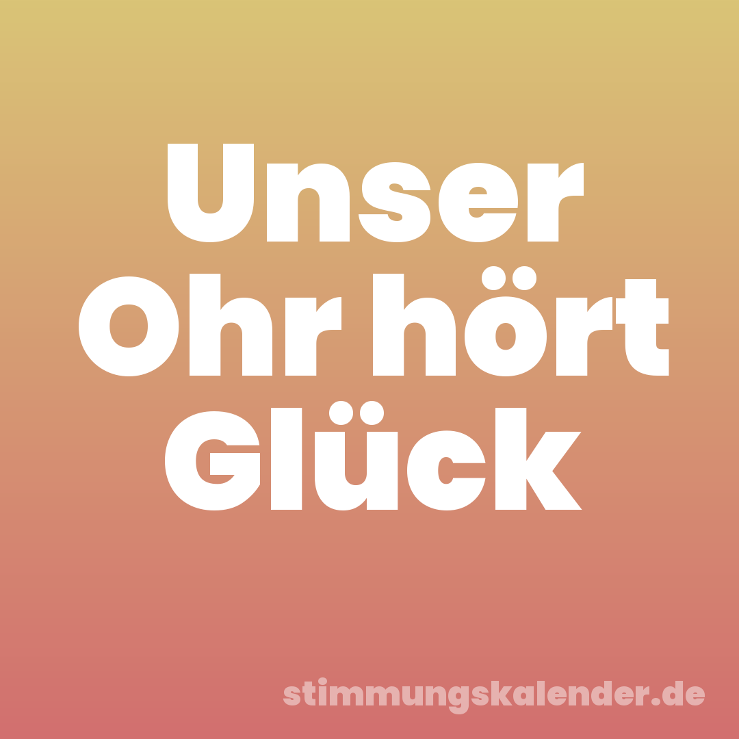 Unser Ohr hört Glück