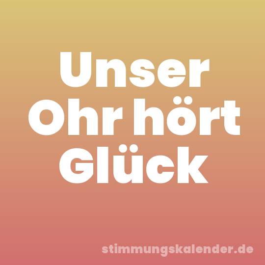 Unser Ohr hört Glück