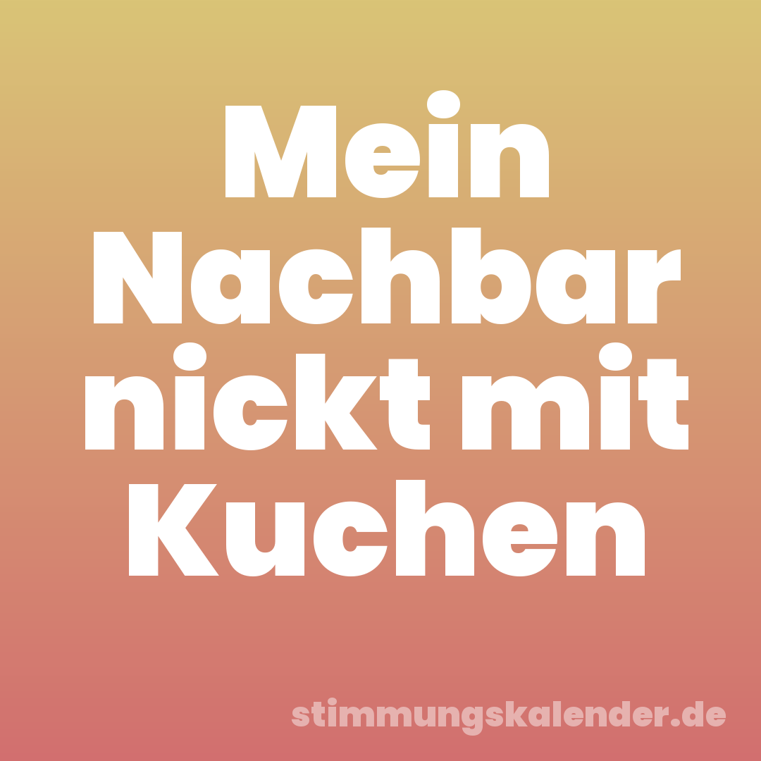 Mein Nachbar nickt mit Kuchen