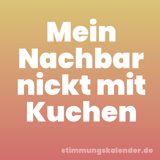 Mein Nachbar nickt mit Kuchen