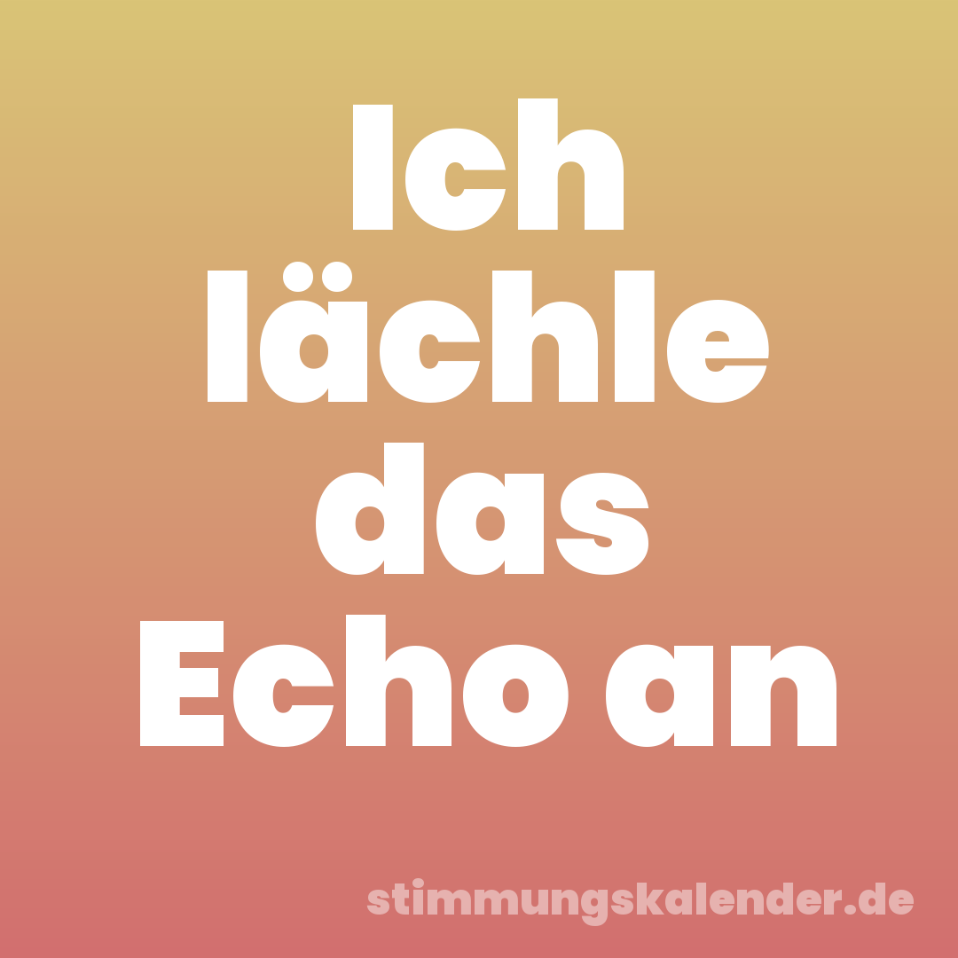 Ich lächle das Echo an
